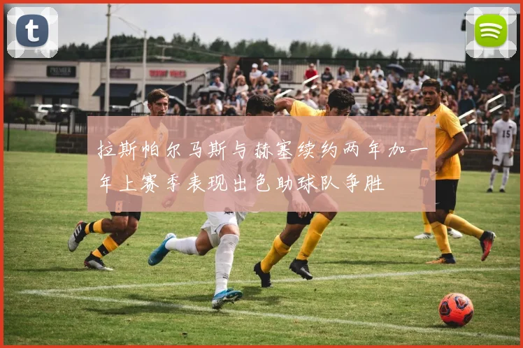 拉斯帕尔马斯与赫塞续约两年加一年上赛季表现出色助球队争胜